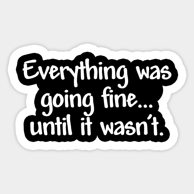 Everything was going fine...until it wasn't. Sticker by RBailey